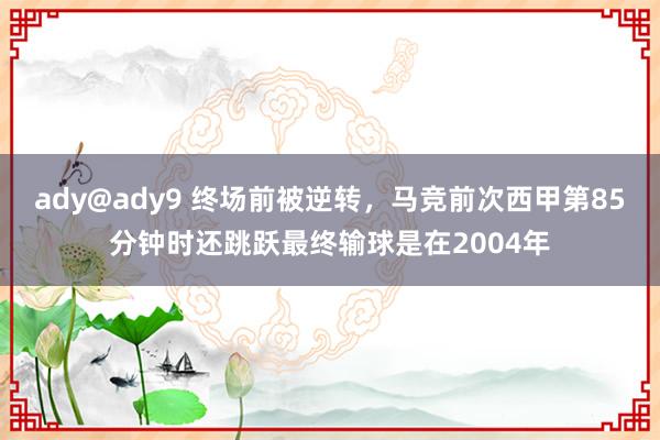 ady@ady9 终场前被逆转，马竞前次西甲第85分钟时还跳跃最终输球是在2004年
